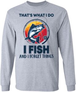Bass that's what i do i fish and i forget things shirt Shirt Sweatshirt Long Sleeve Hoodie Tank Mug 7 Bass thats what i do i fish and i forget things shirt Shirt Sweatshirt Long Sleeve Hoodie Tank Mug 7