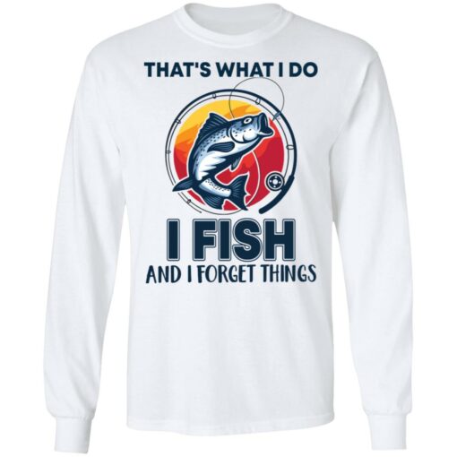 Bass that’s what i do i fish and i forget things shirt Shirt Sweatshirt Long Sleeve Hoodie Tank Mug