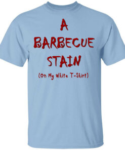 Bbq Stain On My White T-Shirts, Hoodies, Long Sleeve Shirt Sweatshirt Long Sleeve Hoodie Tank Mug Bbq Stain On My White T-Shirts, Hoodies, Long Sleeve Shirt Sweatshirt Long Sleeve Hoodie Tank Mug