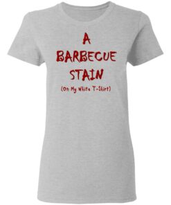 Bbq Stain On My White T Shirts Hoodies Long Sleeve Shirt Sweatshirt Long Sleeve Hoodie Tank Mug 7