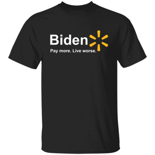 Bden pay more live worse shirt Shirt Sweatshirt Long Sleeve Hoodie Tank Mug