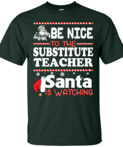 Be Nice To The Substitute Teacher Santa Is Watching Shirt