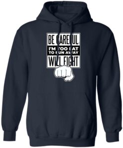 Be careful i’m too fat to run away will fight shirt Shirt Sweatshirt Long Sleeve Hoodie Tank Mug