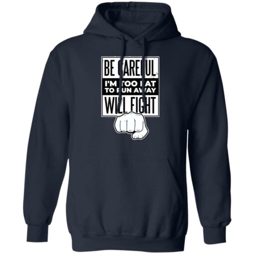 Be careful i’m too fat to run away will fight shirt Shirt Sweatshirt Long Sleeve Hoodie Tank Mug