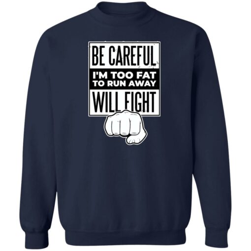 Be careful i’m too fat to run away will fight shirt Shirt Sweatshirt Long Sleeve Hoodie Tank Mug