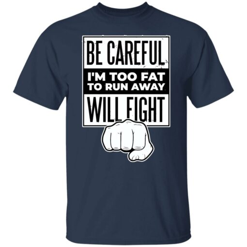 Be careful i’m too fat to run away will fight shirt Shirt Sweatshirt Long Sleeve Hoodie Tank Mug