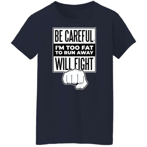 Be careful i’m too fat to run away will fight shirt Shirt Sweatshirt Long Sleeve Hoodie Tank Mug