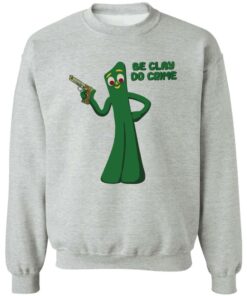 Be clay do crime shirt Shirt Sweatshirt Long Sleeve Hoodie Tank Mug 3