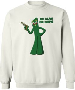 Be clay do crime shirt Shirt Sweatshirt Long Sleeve Hoodie Tank Mug 4