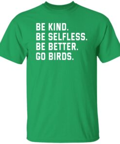 Be kind be selfless be better go birds shirt Shirt Sweatshirt Long Sleeve Hoodie Tank Mug Be kind be selfless be better go birds shirt Shirt Sweatshirt Long Sleeve Hoodie Tank Mug