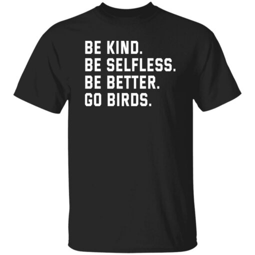 Be kind be selfless be better go birds shirt Shirt Sweatshirt Long Sleeve Hoodie Tank Mug