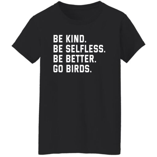 Be kind be selfless be better go birds shirt Shirt Sweatshirt Long Sleeve Hoodie Tank Mug