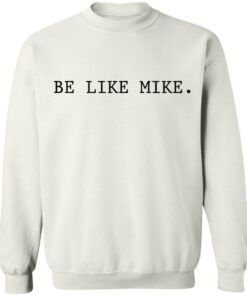 Be like mike sweatshirt Shirt Sweatshirt Long Sleeve Hoodie Tank Mug Be like mike sweatshirt Shirt Sweatshirt Long Sleeve Hoodie Tank Mug