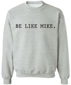 Be like mike sweatshirt Shirt Sweatshirt Long Sleeve Hoodie Tank Mug 2 Be like mike sweatshirt Shirt Sweatshirt Long Sleeve Hoodie Tank Mug 3