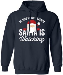 Be nice to the teacher santa is watching shirt Shirt Sweatshirt Long Sleeve Hoodie Tank Mug