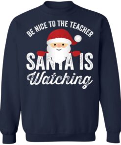 Be nice to the teacher santa is watching shirt Shirt Sweatshirt Long Sleeve Hoodie Tank Mug 2 Be nice to the teacher santa is watching shirt Shirt Sweatshirt Long Sleeve Hoodie Tank Mug 3