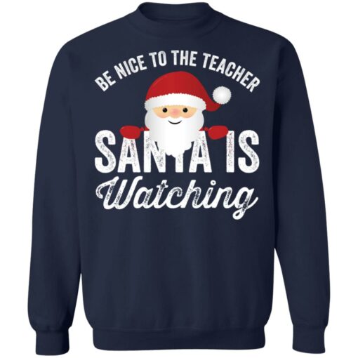 Be nice to the teacher santa is watching shirt Shirt Sweatshirt Long Sleeve Hoodie Tank Mug