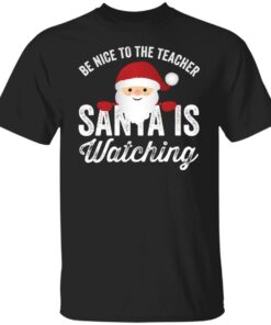 Be nice to the teacher santa is watching shirt Shirt Sweatshirt Long Sleeve Hoodie Tank Mug 3 Be nice to the teacher santa is watching shirt Shirt Sweatshirt Long Sleeve Hoodie Tank Mug 4