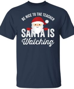 Be nice to the teacher santa is watching shirt Shirt Sweatshirt Long Sleeve Hoodie Tank Mug 4 Be nice to the teacher santa is watching shirt Shirt Sweatshirt Long Sleeve Hoodie Tank Mug 5