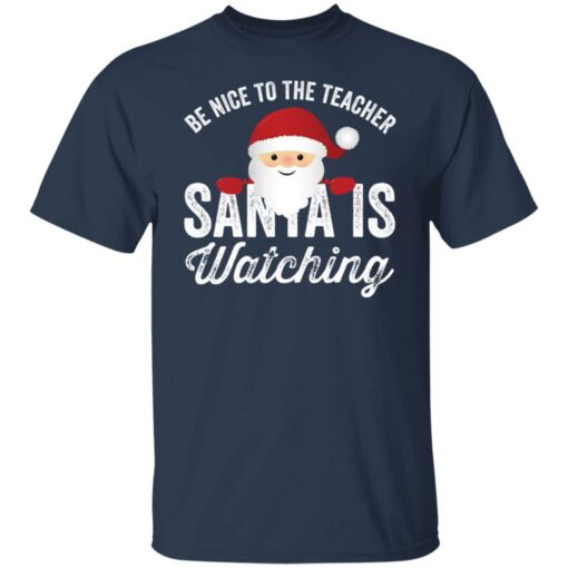 Be nice to the teacher santa is watching shirt Shirt Sweatshirt Long Sleeve Hoodie Tank Mug