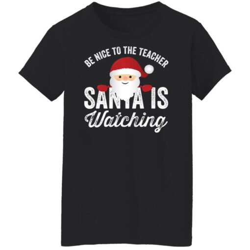 Be nice to the teacher santa is watching shirt Shirt Sweatshirt Long Sleeve Hoodie Tank Mug