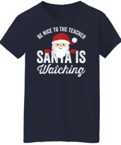 Be nice to the teacher santa is watching shirt Shirt Sweatshirt Long Sleeve Hoodie Tank Mug 6 Be nice to the teacher santa is watching shirt Shirt Sweatshirt Long Sleeve Hoodie Tank Mug 7