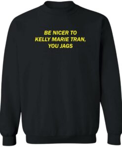 Be nicer to Kelly Marie Tran you jags shirt Shirt Sweatshirt Long Sleeve Hoodie Tank Mug 2 Be nicer to Kelly Marie Tran you jags shirt Shirt Sweatshirt Long Sleeve Hoodie Tank Mug 3