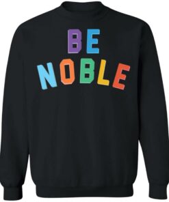 Be noble sweatshirt Shirt Sweatshirt Long Sleeve Hoodie Tank Mug 2 Be noble sweatshirt Shirt Sweatshirt Long Sleeve Hoodie Tank Mug 3
