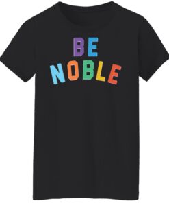 Be noble sweatshirt Shirt Sweatshirt Long Sleeve Hoodie Tank Mug 6 Be noble sweatshirt Shirt Sweatshirt Long Sleeve Hoodie Tank Mug 7