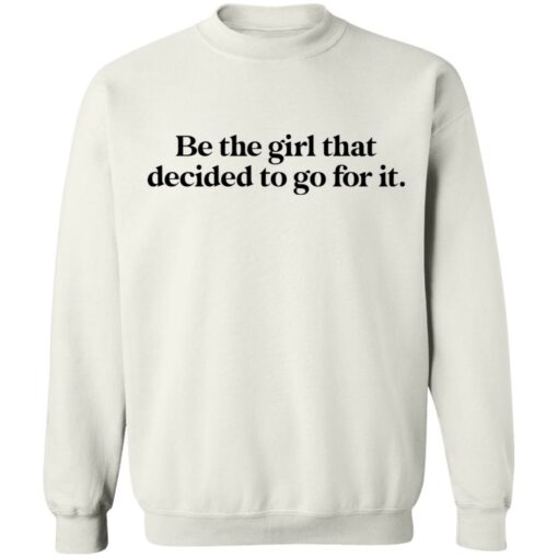 Be the girl that decided to go for it shirt Shirt Sweatshirt Long Sleeve Hoodie Tank Mug