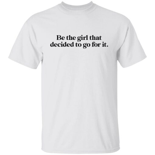 Be the girl that decided to go for it shirt Shirt Sweatshirt Long Sleeve Hoodie Tank Mug