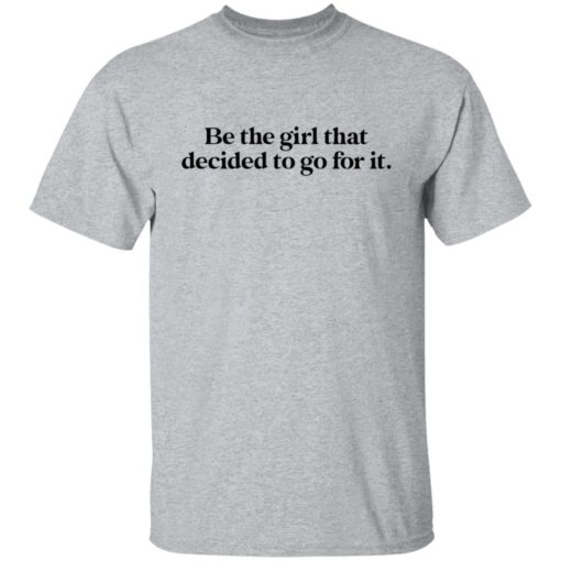 Be the girl that decided to go for it shirt Shirt Sweatshirt Long Sleeve Hoodie Tank Mug