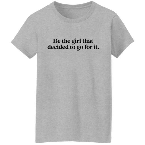 Be the girl that decided to go for it shirt Shirt Sweatshirt Long Sleeve Hoodie Tank Mug