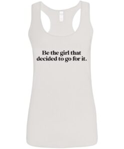 Be the girl that decided to go for it shirt Shirt Sweatshirt Long Sleeve Hoodie Tank Mug 6 Be the girl that decided to go for it shirt Shirt Sweatshirt Long Sleeve Hoodie Tank Mug 7