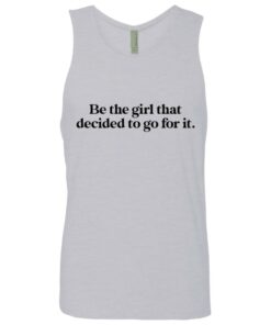 Be the girl that decided to go for it shirt Shirt Sweatshirt Long Sleeve Hoodie Tank Mug 8 Be the girl that decided to go for it shirt Shirt Sweatshirt Long Sleeve Hoodie Tank Mug 9