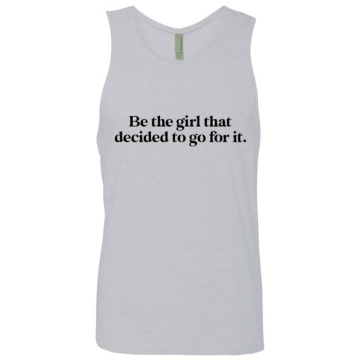 Be the girl that decided to go for it shirt Shirt Sweatshirt Long Sleeve Hoodie Tank Mug