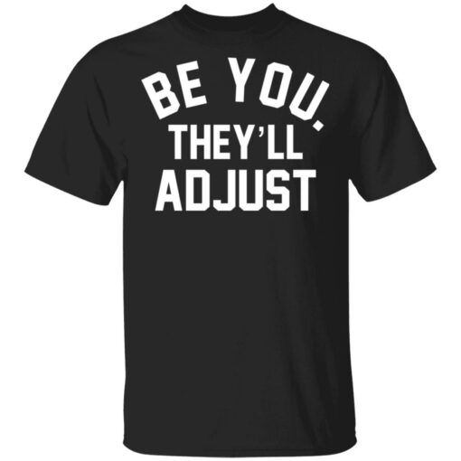 Be you they’ll adjust shirt Shirt Sweatshirt Long Sleeve Hoodie Tank Mug