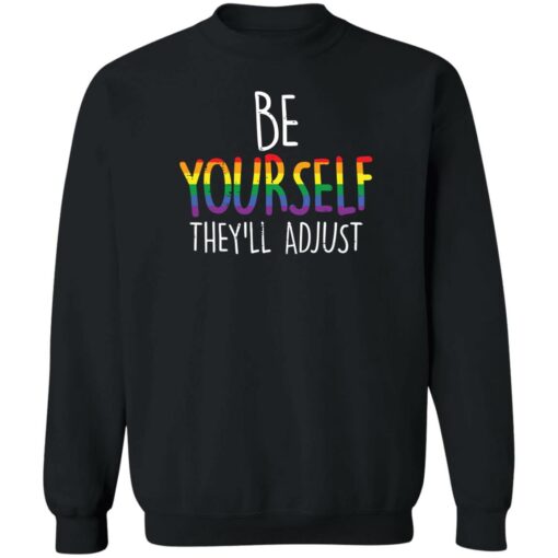 Be yourself they’ll adjust shirt Shirt Sweatshirt Long Sleeve Hoodie Tank Mug