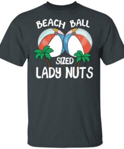 Beach Balls Sized Lady Nuts T-Shirts, Hoodies Shirt Sweatshirt Long Sleeve Hoodie Tank Mug