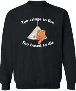 Bear Too Cringe To Live Too Based To Die Shirt Shirt Sweatshirt Long Sleeve Hoodie Tank Mug 2 Bear Too Cringe To Live Too Based To Die Shirt Shirt Sweatshirt Long Sleeve Hoodie Tank Mug 3