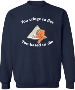 Bear Too Cringe To Live Too Based To Die Shirt Shirt Sweatshirt Long Sleeve Hoodie Tank Mug 3 Bear Too Cringe To Live Too Based To Die Shirt Shirt Sweatshirt Long Sleeve Hoodie Tank Mug 4