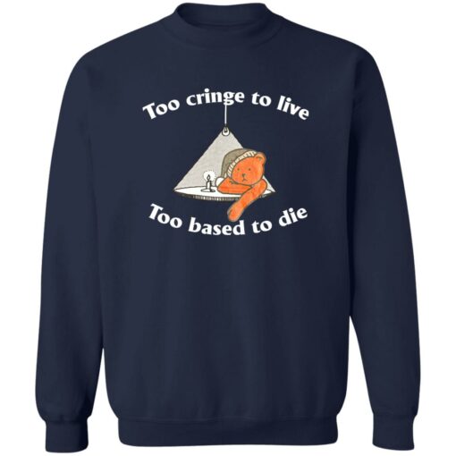 Bear Too Cringe To Live Too Based To Die Shirt Shirt Sweatshirt Long Sleeve Hoodie Tank Mug