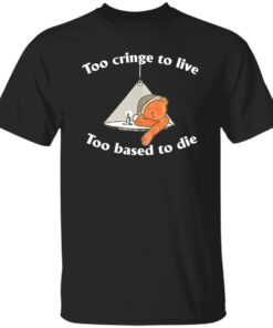 Bear Too Cringe To Live Too Based To Die Shirt Shirt Sweatshirt Long Sleeve Hoodie Tank Mug 4 Bear Too Cringe To Live Too Based To Die Shirt Shirt Sweatshirt Long Sleeve Hoodie Tank Mug 5