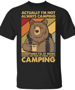 Bear actually i’m not always camping sometimes i’m at work shirt Shirt Sweatshirt Long Sleeve Hoodie Tank Mug