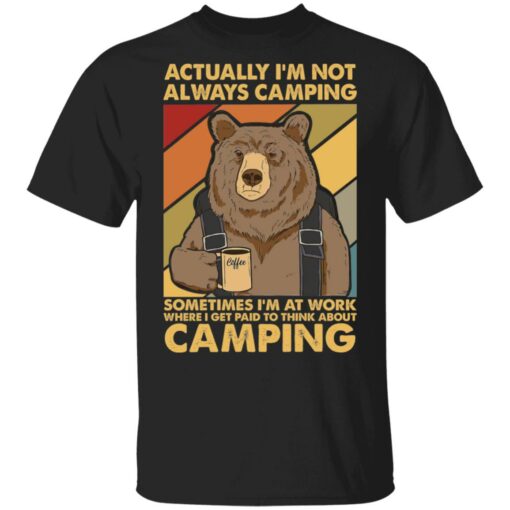 Bear actually i’m not always camping sometimes i’m at work shirt Shirt Sweatshirt Long Sleeve Hoodie Tank Mug