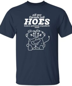 Bear all my friends are hoes honest optimistic empathetic souls shirt 4 Bear all my friends are hoes honest optimistic empathetic souls shirt 5
