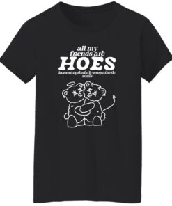 Bear all my friends are hoes honest optimistic empathetic souls shirt 5 Bear all my friends are hoes honest optimistic empathetic souls shirt 6