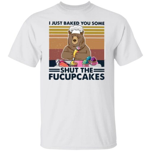 Bear i just baked you some shut the fucupcakes shirt Shirt Sweatshirt Long Sleeve Hoodie Tank Mug