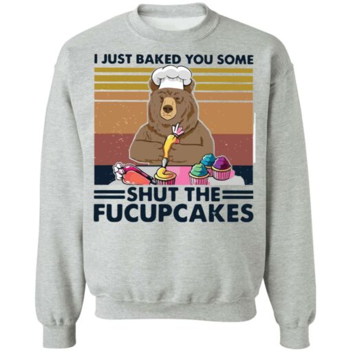 Bear i just baked you some shut the fucupcakes shirt Shirt Sweatshirt Long Sleeve Hoodie Tank Mug