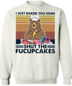 Bear i just baked you some shut the fucupcakes shirt Shirt Sweatshirt Long Sleeve Hoodie Tank Mug 4